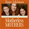 Motherless Mothers: How Mother Loss Shapes the Parents We Become