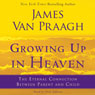 Growing Up in Heaven: The Eternal Connection Between Parent and Child