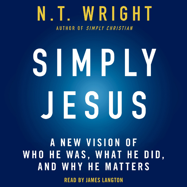 Simply Jesus: A New Vision of Who He Was, What He Did, and Why He Matters