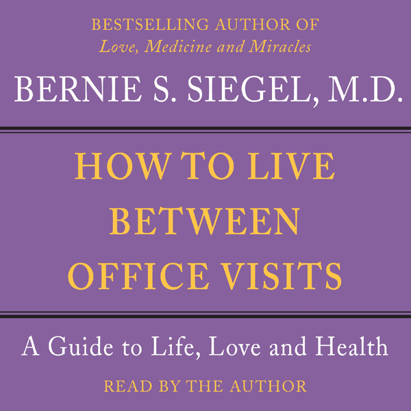 How to Live Between Office Visits: A Guide to Life, Love and Health