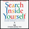 Search Inside Yourself: The Unexpected Path to Achieving Success, Happiness (and World Peace)