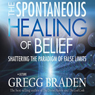 The Spontaneous Healing of Belief: Shattering the Paradigm of False Limits