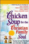 Chicken Soup for the Christian Family Soul: Stories to Open the Heart and Rekindle the Spirit