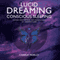 Lucid Dreaming, Conscious Sleeping: Guided Meditations for Mindfulness of Dream & Sleep