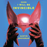 Soon I Will Be Invincible: A Novel