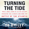 Turning the Tide: How a Small Band of Allied Sailors Defeated the U-Boats and Won the Battle of the Atlantic