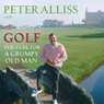 Golf - The Cure for a Grumpy Old Man: It's Never Too Late