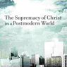 Supremacy of Christ in a Postmodern World