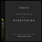Jesus + Nothing = Everything