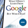 What I Didn't Learn from Google but Wish I Had: How to Harness the Internet to Create a Fulltime Income Online