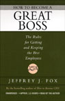 How to Become a Great Boss: The Rules for Getting and Keeping the Best Employees