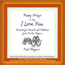 Many Ways to Say I Love You: Wisdom for Parents and Children from Mister Rogers