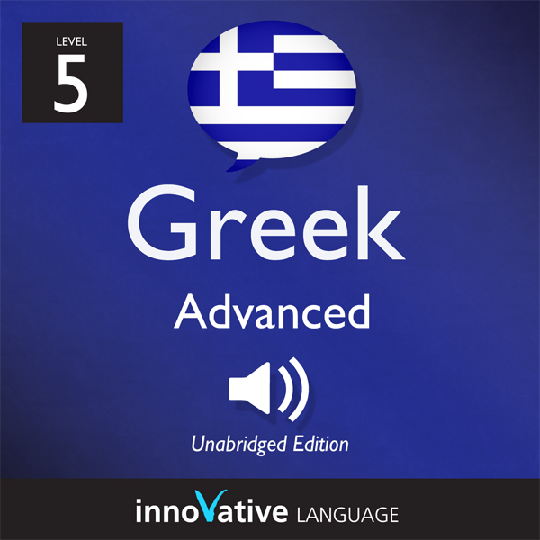 Learn Greek - Level 5: Advanced Greek, Volume 1: Lessons 1-25