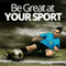 Be Great at Your Sport Hypnosis: Raise Your Game Naturally, with Hypnosis