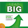 Lead Big: Discovering the Upside of Unconventional Leadership
