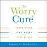 The Worry Cure: Seven Steps To Stop Worry From Stopping You