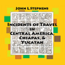 Incidents of Travel in Central America, Chiapas and Yucatan: Volume One