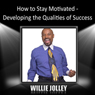 How to Stay Motivated: Developing the Qualities of Success