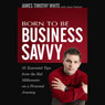 Born to Be Business Savvy: 31 Essential Tips from the Kid Millionaire on a Personal Journey