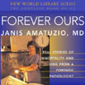 Forever Ours: Real Stories of Immortality and Living from a Forensic Pathologist