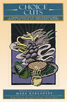 Choice Cuts: A Savory Selection of Food Writing from Around the World and Throughout History