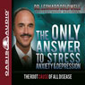 The Only Answer to Stress, Anxiety and Depression: The Root Cause of All Disease