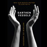 Earthen Vessels: Why Our Bodies Matter to Our Faith