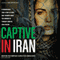 Captive in Iran: A Remarkable True Story of Hope and Triumph amid the Horror of Tehran's Brutal Evin Prison