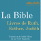 La Bible : Livres de Ruth, Esther, Judith