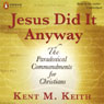 Jesus Did It Anyway: The Paradoxical Commandments for Christians