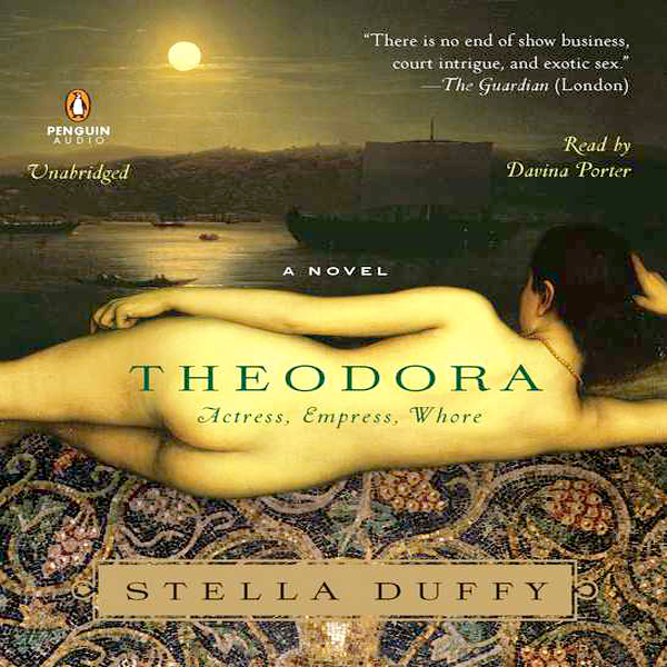 Theodora: Actress, Empress, Whore: A Novel
