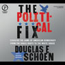 The Political Fix: Changing the Game of American Democracy, From the Grass Roots to the White House