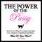 The Power of the Pussy: How to Get What You Want From Men: Love, Respect, Commitment and More!
