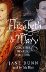 Elizabeth and Mary: Cousins, Rivals, Queens