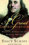 A Great Improvisation: Franklin, France, and the Birth of America