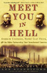 Meet You in Hell: Andrew Carnegie, Henry Clay Frick, and the Bitter Partnership That Transformed America