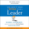 You Don't Need a Title to Be a Leader: How Anybody, Anywhere, Can Lead Anytime