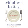 Mindless Eating: Why We Eat More Than We Think