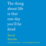 The Thing About Life Is That One Day You'll Be Dead
