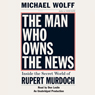 The Man Who Owns the News: Inside the Secret World of Rupert Murdoch