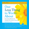 One Less Thing to Worry About: Uncommon Wisdom for Coping with Common Anxieties