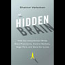 The Hidden Brain: How Our Unconscious Minds Elect Presidents, Control Markets, Wage Wars, and Save Our Lives