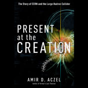 Present at the Creation: The Story of CERN and the Large Hadron Collider