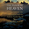 The Floor of Heaven: A True Tale of the Last Frontier and the Yukon Gold Rush