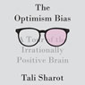 The Optimism Bias: A Tour of the Irrationally Positive Brain