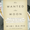 He Wanted the Moon: The Madness and Medical Genius of Dr. Perry Baird, and His Daughter's Quest to Know Him