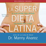 La Super Dieta Latina [The Hot Latin Diet]: El Plan Optimo Para Obtener un Cuerpo Sexy e Ideal