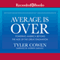 Average is Over: Powering America Beyond the Age of the Great Stagnation