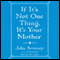 If It's Not One Thing, It's Your Mother