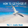 How to Get Over It: Breakups, Betrayals & Rejection